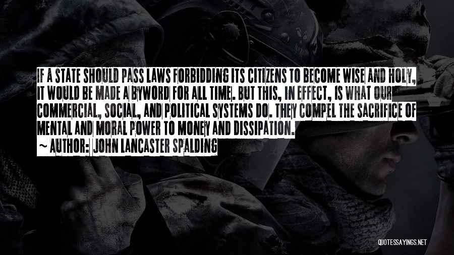 John Lancaster Spalding Quotes: If A State Should Pass Laws Forbidding Its Citizens To Become Wise And Holy, It Would Be Made A Byword