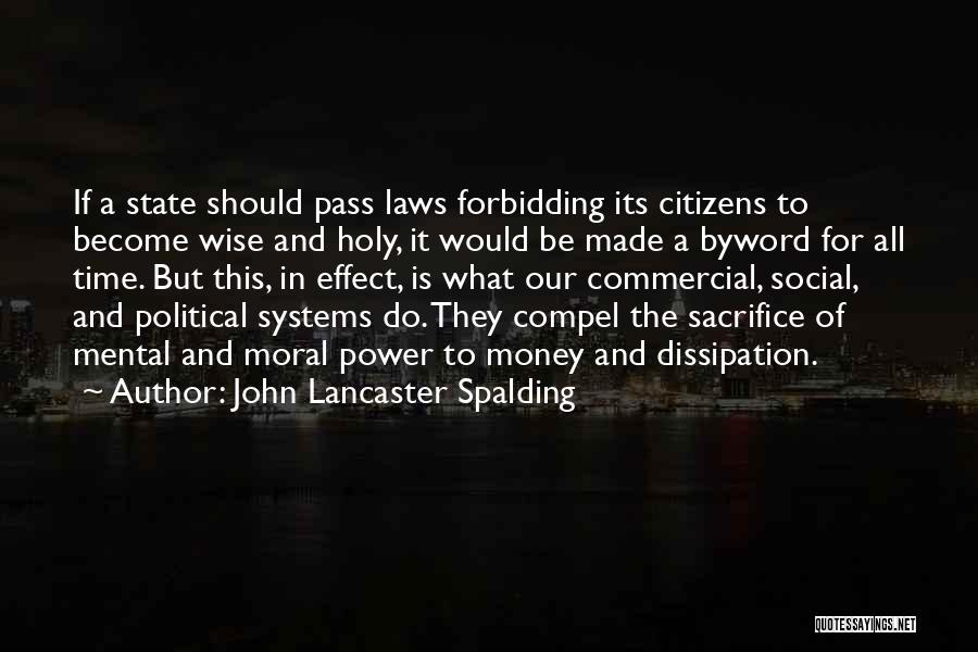 John Lancaster Spalding Quotes: If A State Should Pass Laws Forbidding Its Citizens To Become Wise And Holy, It Would Be Made A Byword