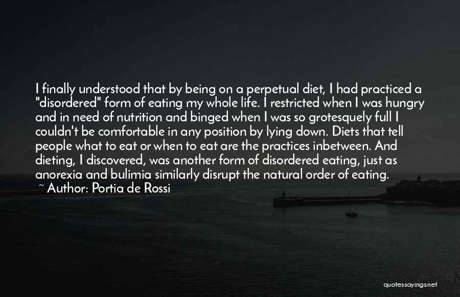 Portia De Rossi Quotes: I Finally Understood That By Being On A Perpetual Diet, I Had Practiced A Disordered Form Of Eating My Whole