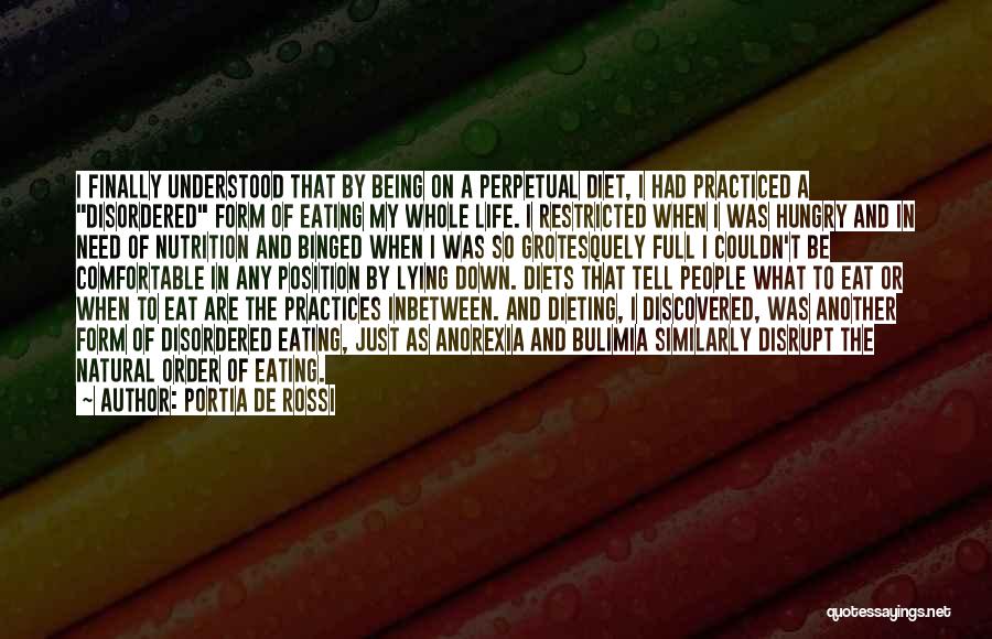 Portia De Rossi Quotes: I Finally Understood That By Being On A Perpetual Diet, I Had Practiced A Disordered Form Of Eating My Whole