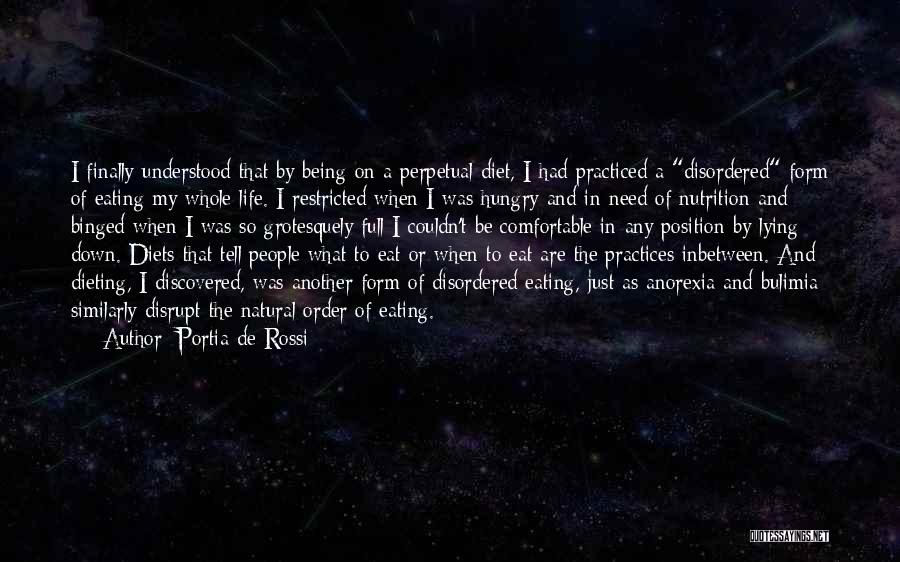 Portia De Rossi Quotes: I Finally Understood That By Being On A Perpetual Diet, I Had Practiced A Disordered Form Of Eating My Whole