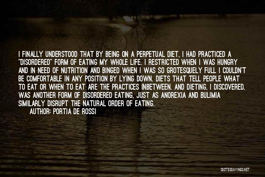 Portia De Rossi Quotes: I Finally Understood That By Being On A Perpetual Diet, I Had Practiced A Disordered Form Of Eating My Whole