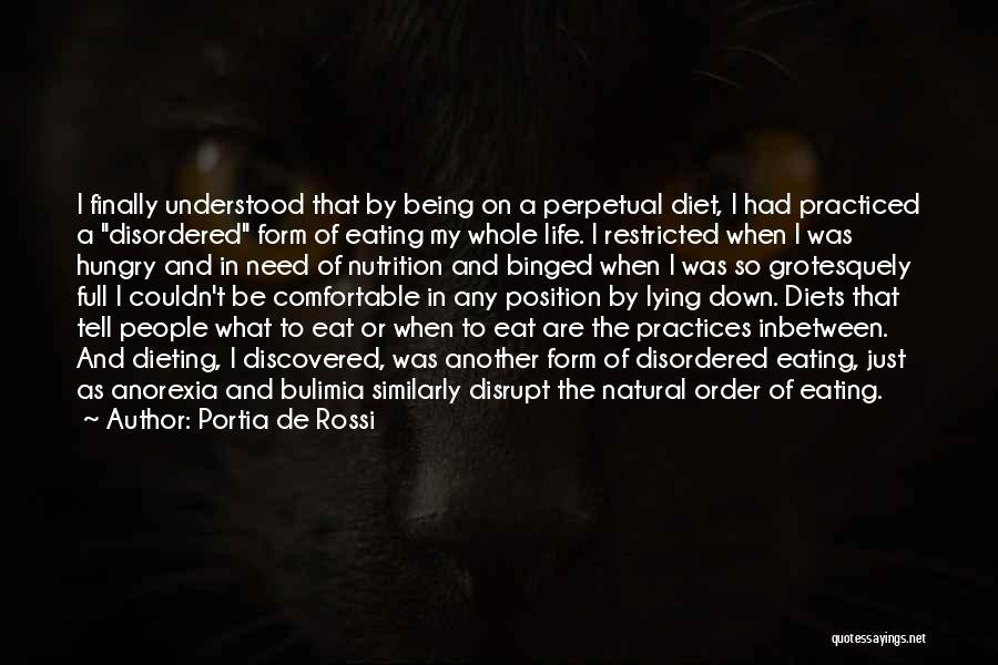 Portia De Rossi Quotes: I Finally Understood That By Being On A Perpetual Diet, I Had Practiced A Disordered Form Of Eating My Whole
