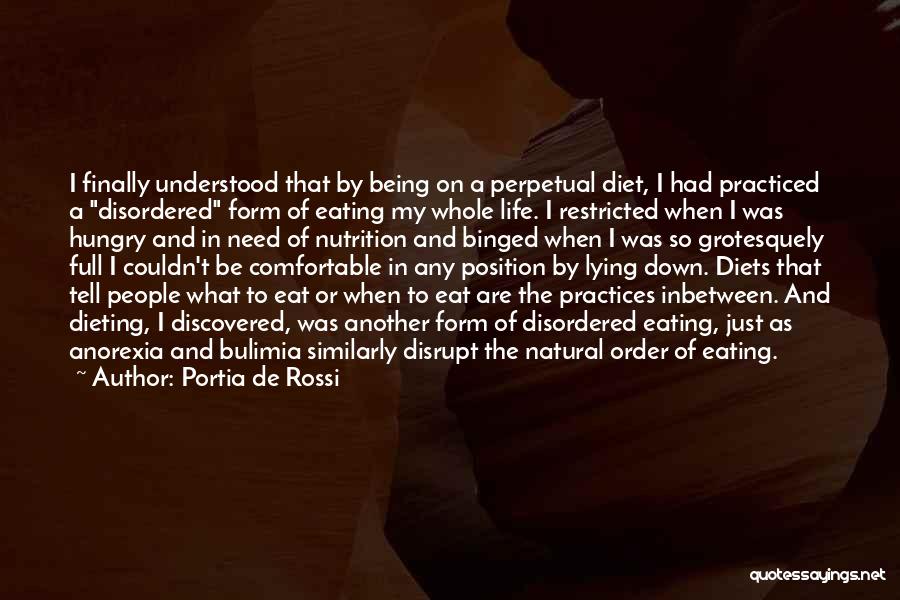 Portia De Rossi Quotes: I Finally Understood That By Being On A Perpetual Diet, I Had Practiced A Disordered Form Of Eating My Whole