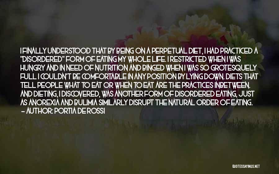 Portia De Rossi Quotes: I Finally Understood That By Being On A Perpetual Diet, I Had Practiced A Disordered Form Of Eating My Whole