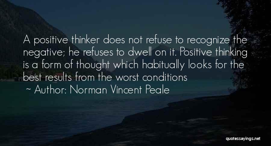 Norman Vincent Peale Quotes: A Positive Thinker Does Not Refuse To Recognize The Negative; He Refuses To Dwell On It. Positive Thinking Is A