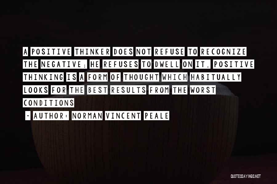 Norman Vincent Peale Quotes: A Positive Thinker Does Not Refuse To Recognize The Negative; He Refuses To Dwell On It. Positive Thinking Is A