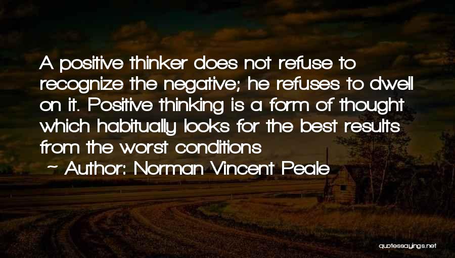 Norman Vincent Peale Quotes: A Positive Thinker Does Not Refuse To Recognize The Negative; He Refuses To Dwell On It. Positive Thinking Is A