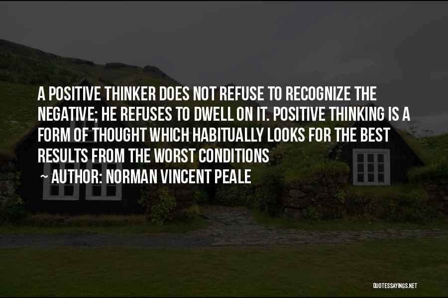 Norman Vincent Peale Quotes: A Positive Thinker Does Not Refuse To Recognize The Negative; He Refuses To Dwell On It. Positive Thinking Is A