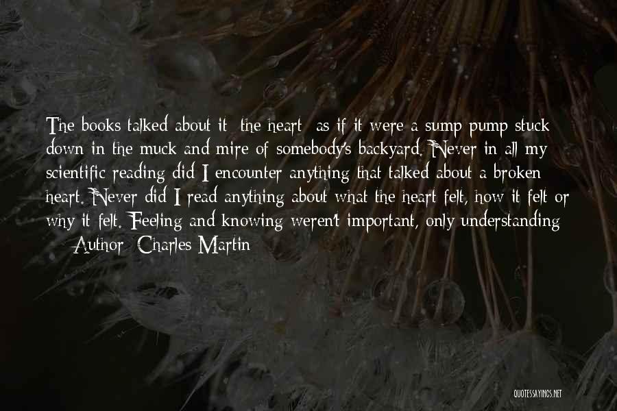 Charles Martin Quotes: The Books Talked About It [the Heart] As If It Were A Sump Pump Stuck Down In The Muck And
