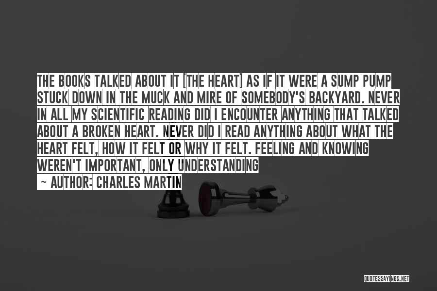 Charles Martin Quotes: The Books Talked About It [the Heart] As If It Were A Sump Pump Stuck Down In The Muck And