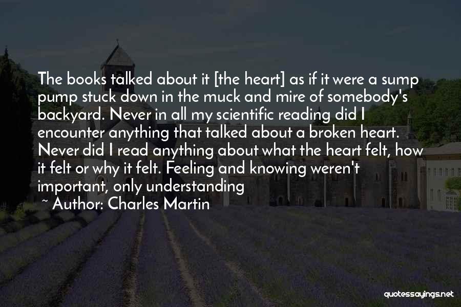 Charles Martin Quotes: The Books Talked About It [the Heart] As If It Were A Sump Pump Stuck Down In The Muck And