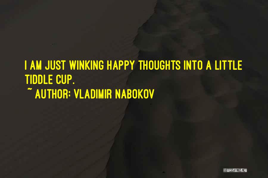 Vladimir Nabokov Quotes: I Am Just Winking Happy Thoughts Into A Little Tiddle Cup.