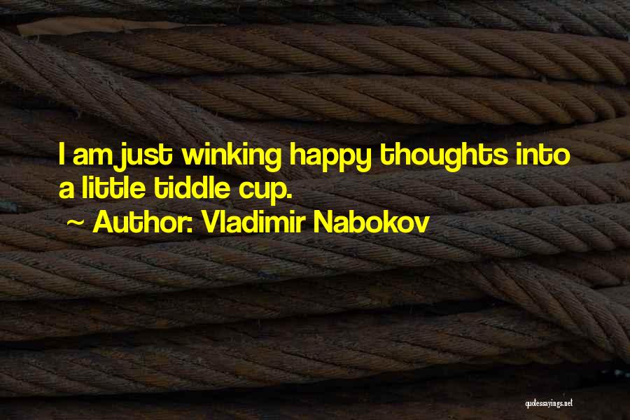 Vladimir Nabokov Quotes: I Am Just Winking Happy Thoughts Into A Little Tiddle Cup.