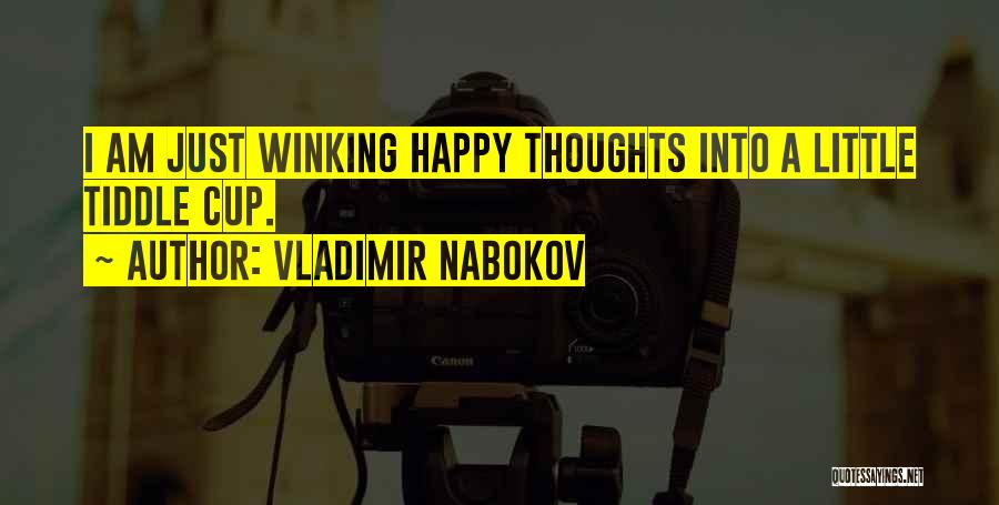 Vladimir Nabokov Quotes: I Am Just Winking Happy Thoughts Into A Little Tiddle Cup.