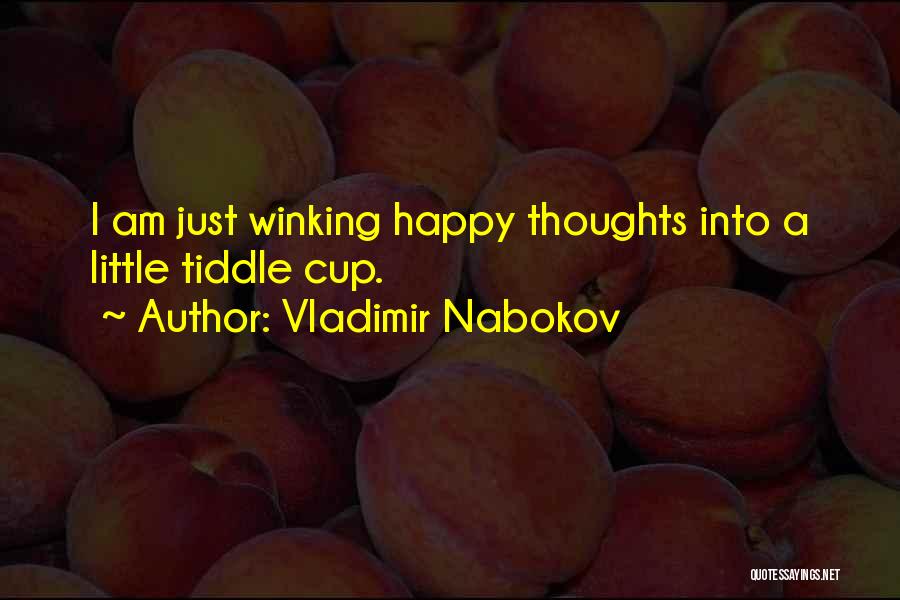 Vladimir Nabokov Quotes: I Am Just Winking Happy Thoughts Into A Little Tiddle Cup.