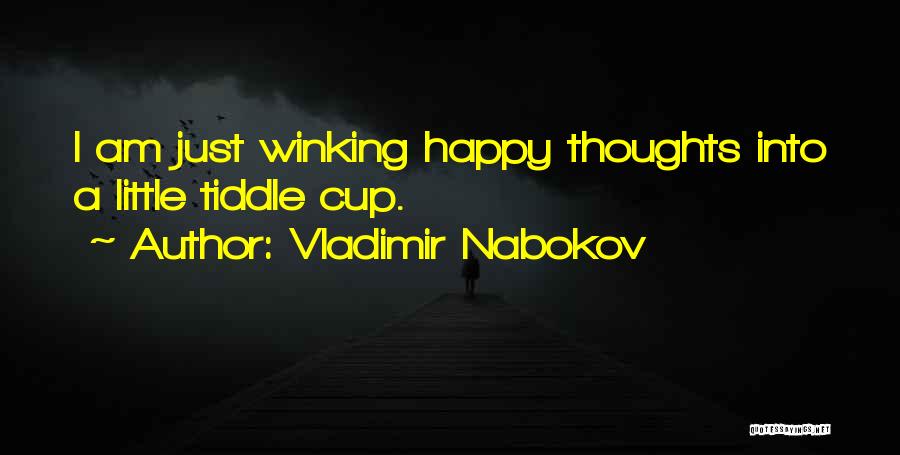 Vladimir Nabokov Quotes: I Am Just Winking Happy Thoughts Into A Little Tiddle Cup.