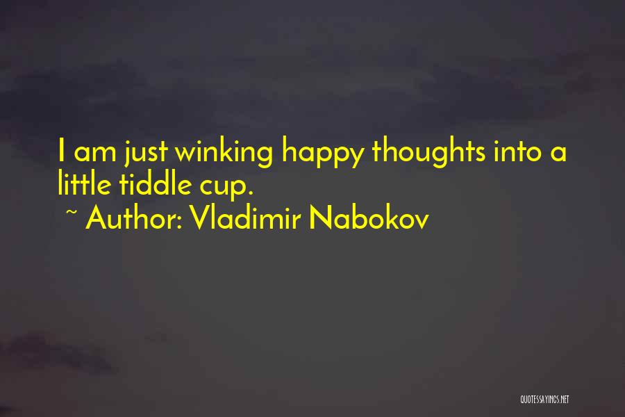 Vladimir Nabokov Quotes: I Am Just Winking Happy Thoughts Into A Little Tiddle Cup.