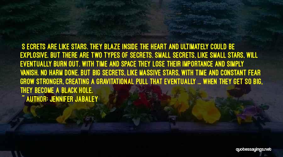 Jennifer Jabaley Quotes: [s]ecrets Are Like Stars. They Blaze Inside The Heart And Ultimately Could Be Explosive. But There Are Two Types Of