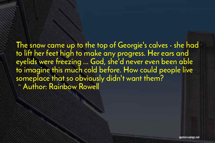 Rainbow Rowell Quotes: The Snow Came Up To The Top Of Georgie's Calves - She Had To Lift Her Feet High To Make