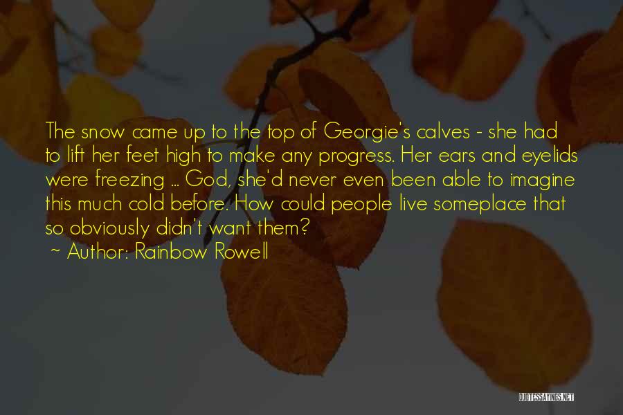 Rainbow Rowell Quotes: The Snow Came Up To The Top Of Georgie's Calves - She Had To Lift Her Feet High To Make