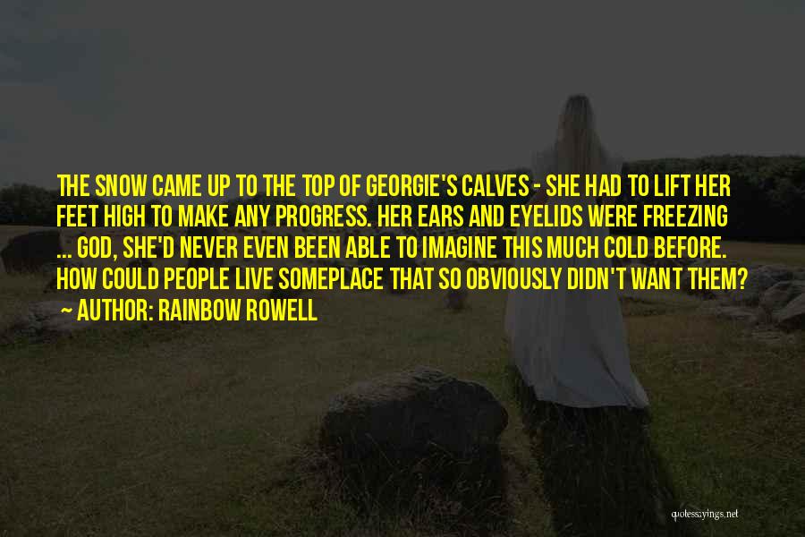 Rainbow Rowell Quotes: The Snow Came Up To The Top Of Georgie's Calves - She Had To Lift Her Feet High To Make