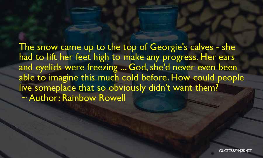 Rainbow Rowell Quotes: The Snow Came Up To The Top Of Georgie's Calves - She Had To Lift Her Feet High To Make