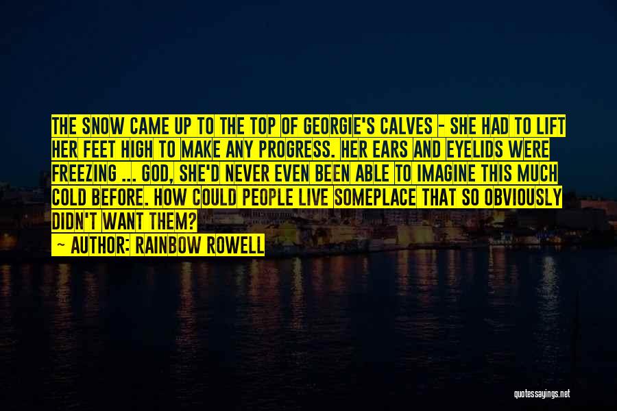 Rainbow Rowell Quotes: The Snow Came Up To The Top Of Georgie's Calves - She Had To Lift Her Feet High To Make