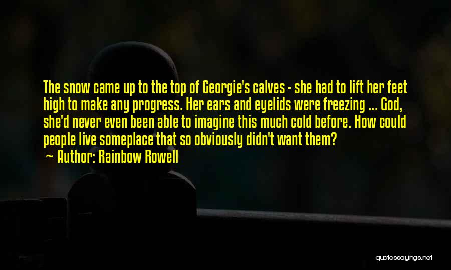 Rainbow Rowell Quotes: The Snow Came Up To The Top Of Georgie's Calves - She Had To Lift Her Feet High To Make