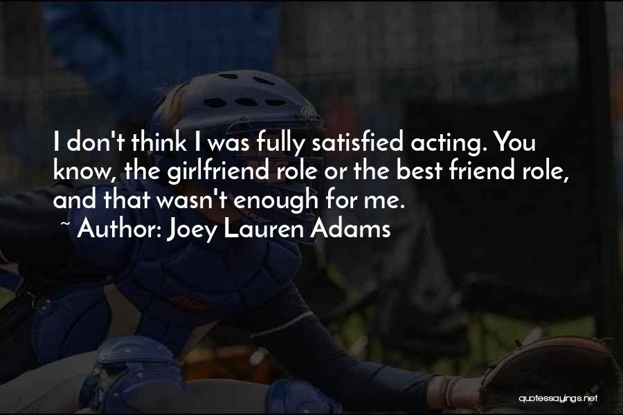 Joey Lauren Adams Quotes: I Don't Think I Was Fully Satisfied Acting. You Know, The Girlfriend Role Or The Best Friend Role, And That