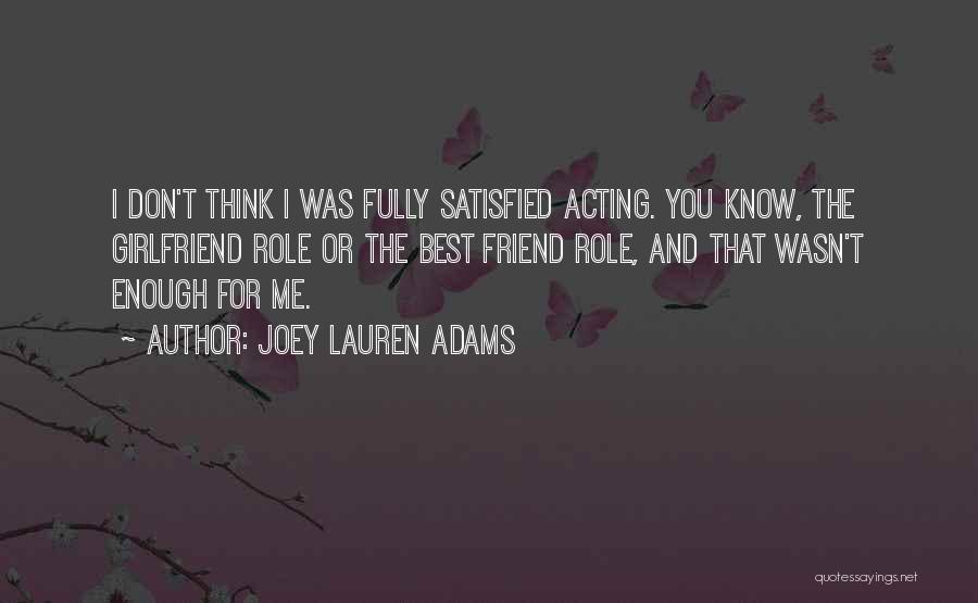 Joey Lauren Adams Quotes: I Don't Think I Was Fully Satisfied Acting. You Know, The Girlfriend Role Or The Best Friend Role, And That