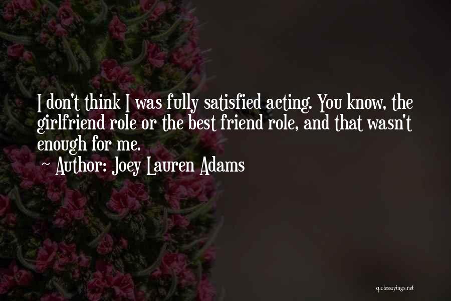 Joey Lauren Adams Quotes: I Don't Think I Was Fully Satisfied Acting. You Know, The Girlfriend Role Or The Best Friend Role, And That