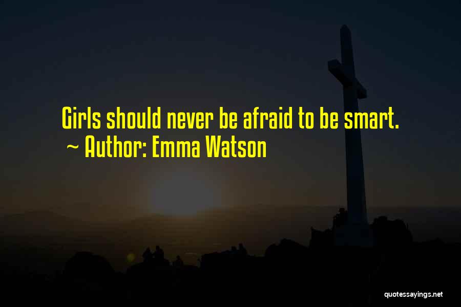 Emma Watson Quotes: Girls Should Never Be Afraid To Be Smart.