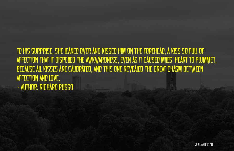 Richard Russo Quotes: To His Surprise, She Leaned Over And Kissed Him On The Forehead, A Kiss So Full Of Affection That It