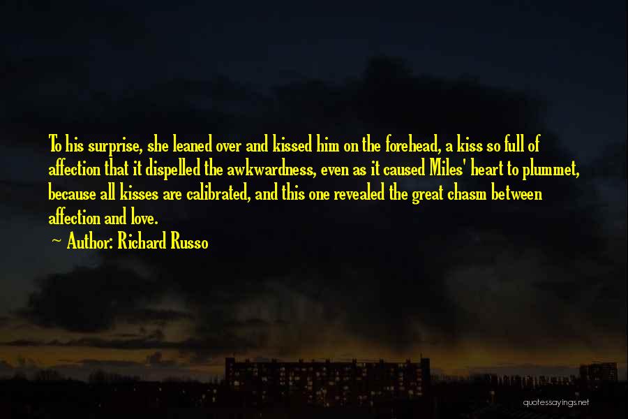 Richard Russo Quotes: To His Surprise, She Leaned Over And Kissed Him On The Forehead, A Kiss So Full Of Affection That It