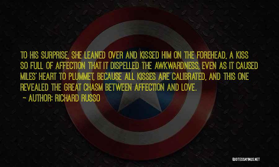 Richard Russo Quotes: To His Surprise, She Leaned Over And Kissed Him On The Forehead, A Kiss So Full Of Affection That It