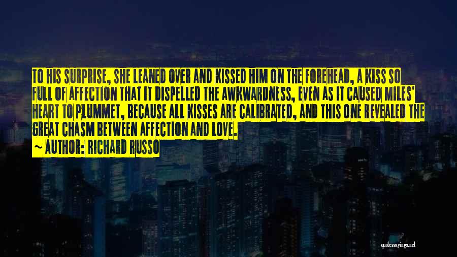 Richard Russo Quotes: To His Surprise, She Leaned Over And Kissed Him On The Forehead, A Kiss So Full Of Affection That It