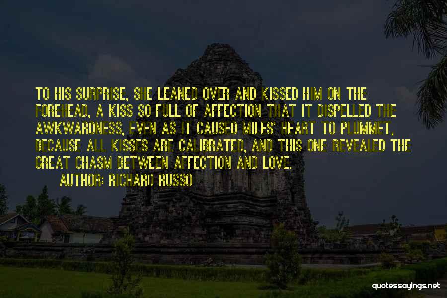 Richard Russo Quotes: To His Surprise, She Leaned Over And Kissed Him On The Forehead, A Kiss So Full Of Affection That It