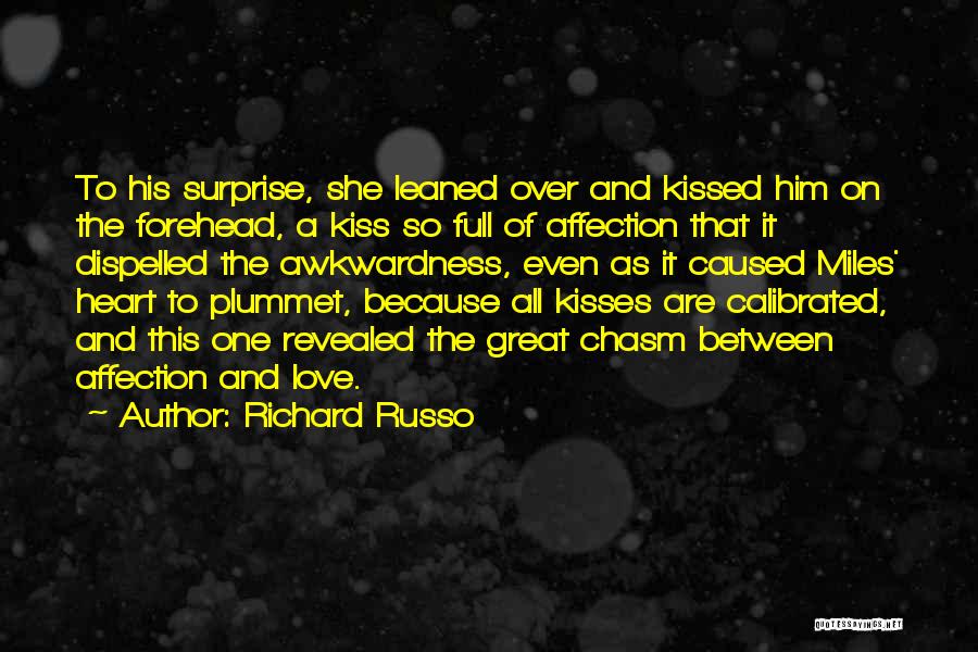 Richard Russo Quotes: To His Surprise, She Leaned Over And Kissed Him On The Forehead, A Kiss So Full Of Affection That It