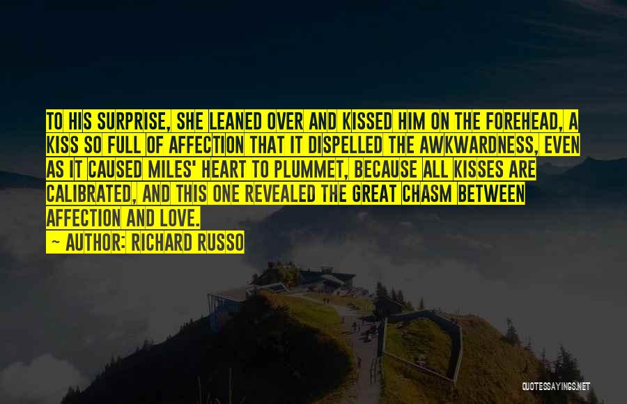 Richard Russo Quotes: To His Surprise, She Leaned Over And Kissed Him On The Forehead, A Kiss So Full Of Affection That It