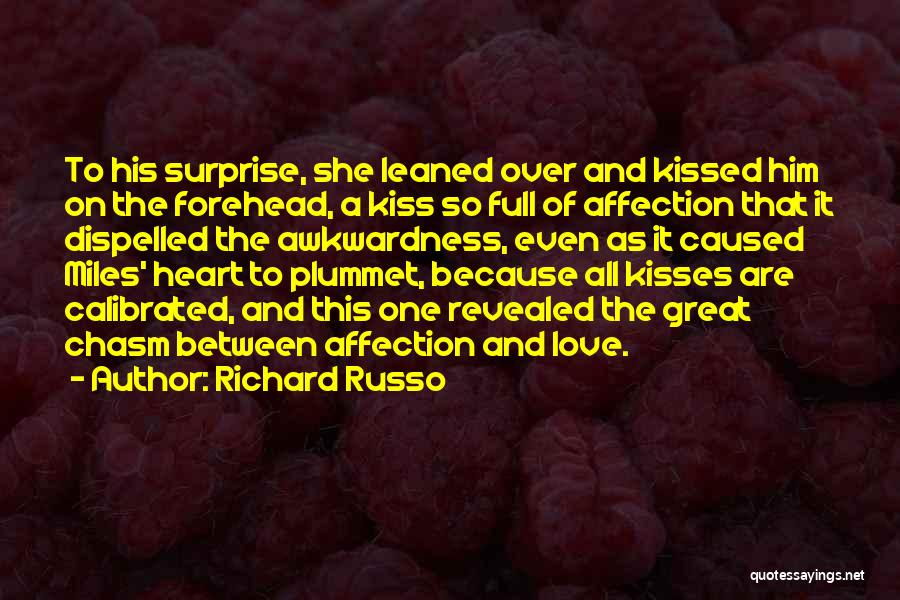 Richard Russo Quotes: To His Surprise, She Leaned Over And Kissed Him On The Forehead, A Kiss So Full Of Affection That It