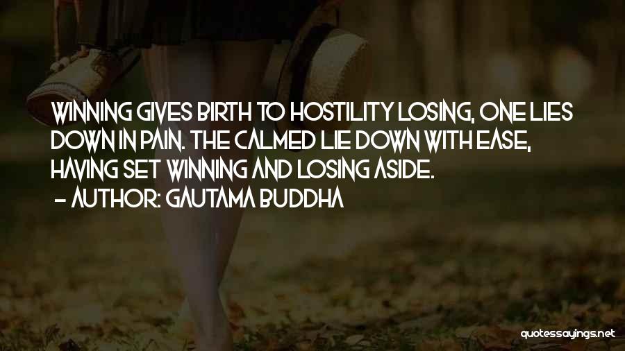 Gautama Buddha Quotes: Winning Gives Birth To Hostility Losing, One Lies Down In Pain. The Calmed Lie Down With Ease, Having Set Winning