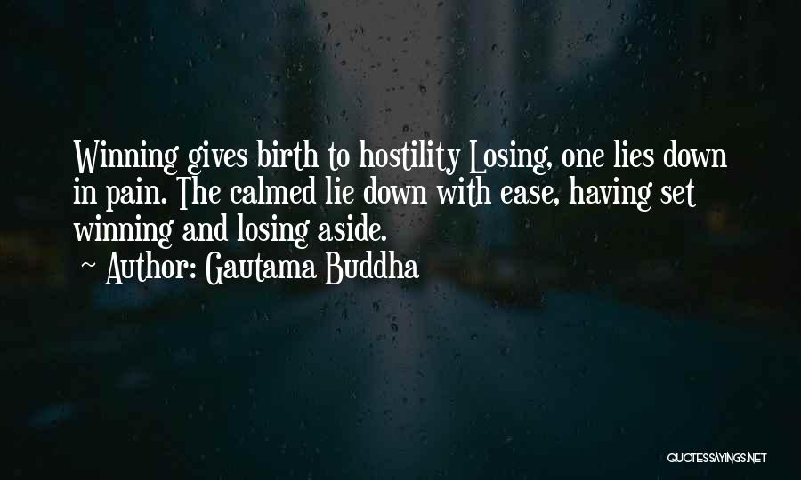 Gautama Buddha Quotes: Winning Gives Birth To Hostility Losing, One Lies Down In Pain. The Calmed Lie Down With Ease, Having Set Winning