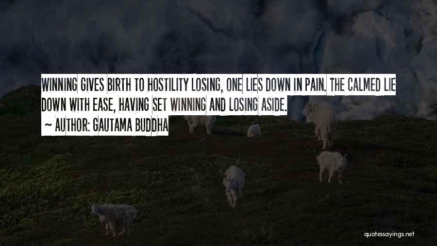 Gautama Buddha Quotes: Winning Gives Birth To Hostility Losing, One Lies Down In Pain. The Calmed Lie Down With Ease, Having Set Winning