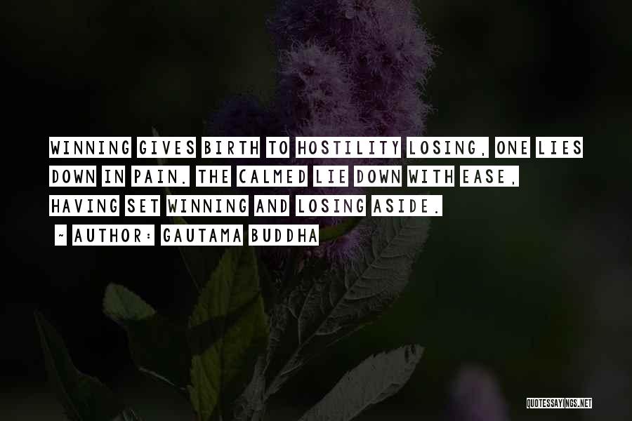 Gautama Buddha Quotes: Winning Gives Birth To Hostility Losing, One Lies Down In Pain. The Calmed Lie Down With Ease, Having Set Winning