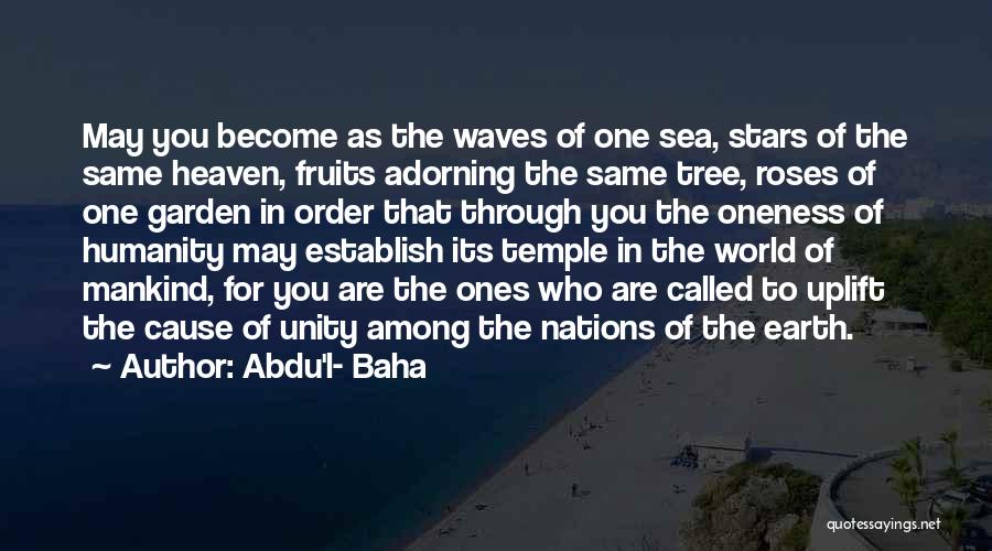 Abdu'l- Baha Quotes: May You Become As The Waves Of One Sea, Stars Of The Same Heaven, Fruits Adorning The Same Tree, Roses