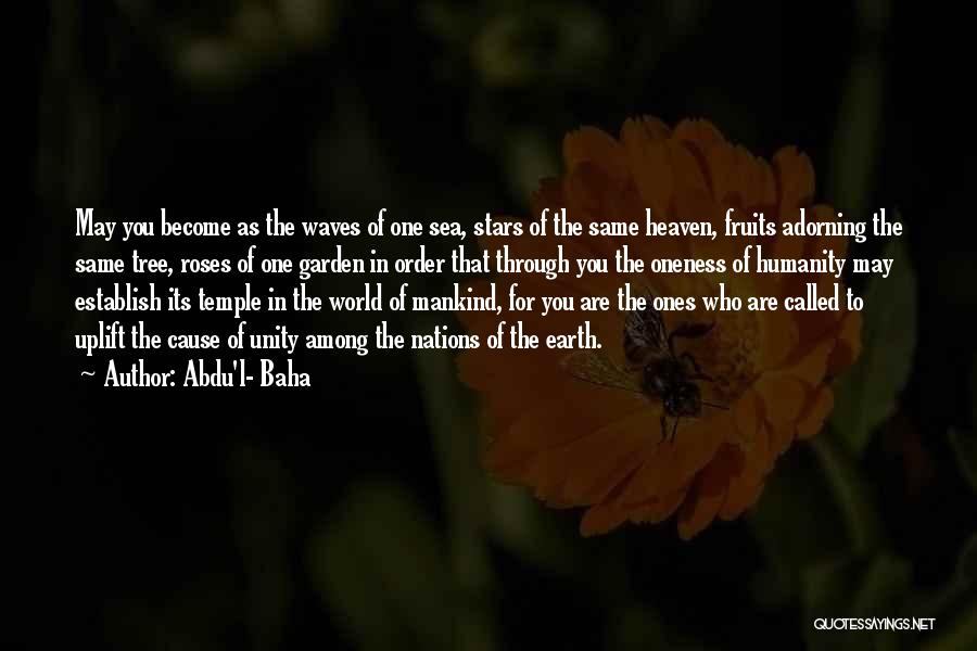 Abdu'l- Baha Quotes: May You Become As The Waves Of One Sea, Stars Of The Same Heaven, Fruits Adorning The Same Tree, Roses