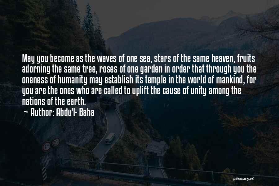 Abdu'l- Baha Quotes: May You Become As The Waves Of One Sea, Stars Of The Same Heaven, Fruits Adorning The Same Tree, Roses