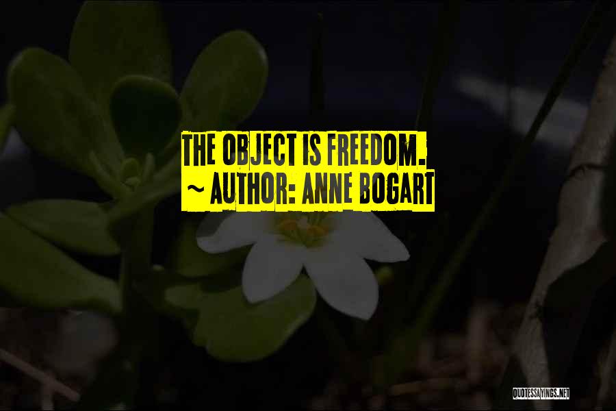 Anne Bogart Quotes: The Object Is Freedom.