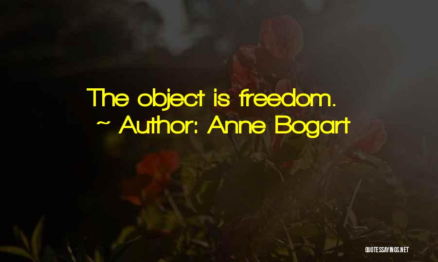 Anne Bogart Quotes: The Object Is Freedom.